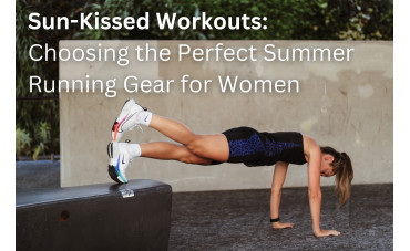 Sun-Kissed Workouts: Choosing the Perfect Summer Running Gear for Women