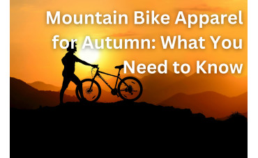 Mountain Bike Apparel for Autumn: What You Need to Know